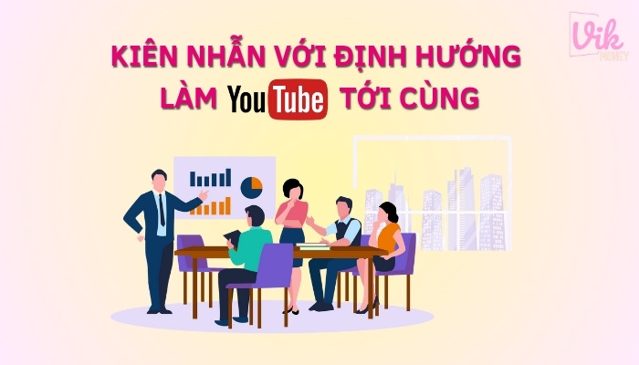 Kiên nhẫn với định hướng làm youtube  tới cùng