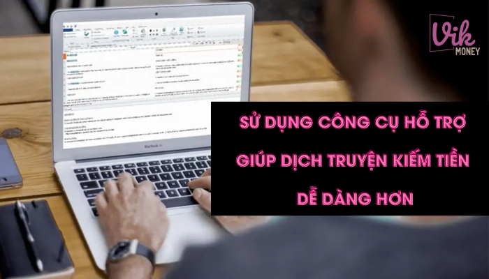 Sử dụng công cụ hỗ trợ giúp dịch truyện kiếm tiền dễ dàng hơn