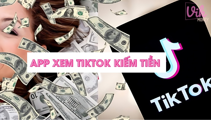 Tìm hiểu về các App xem video Tiktok kiếm tiền