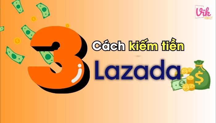 Cách kiếm tiền trên Lazada phổ biến hiện nay