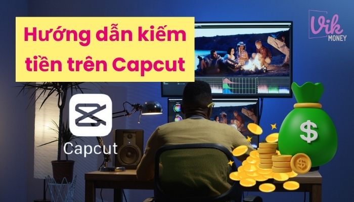 Hướng dẫn cách kiếm tiền trên Capcut chi tiết