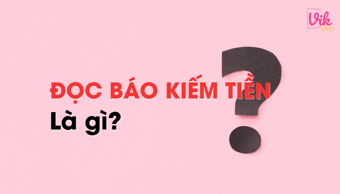 Đọc báo kiếm tiền là gì?