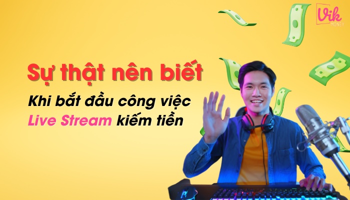 Sự thật nên biết Khi bắt đầu công việc Live Stream kiếm tiền