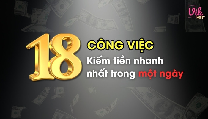 18+ Công việc giúp kiếm tiền nhanh nhất trong một ngày