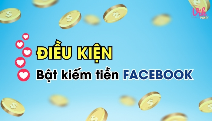 Điều kiện bật kiếm tiền trên Facebook là gì?