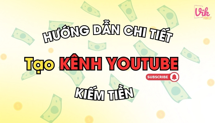 Hướng dẫn tạo kênh YouTube kiếm tiền chi tiết