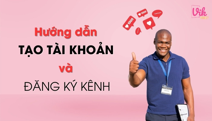 Hướng dẫn tạo tài khoản và cách đăng ký kênh chi tiết