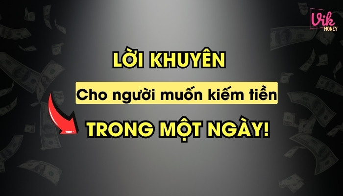 Lời khuyên cho người muốn kiếm tiền nhanh