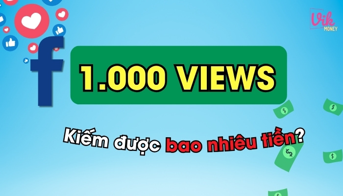 1.000 Views Facebook kiếm được bao nhiêu tiền